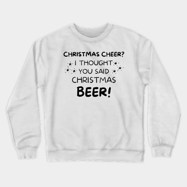 Christmas Cheer? I thought you said Christmas Beer. Beer Lover Christmas Design. The Perfect Christmas or Secret Santa Gift. Crewneck Sweatshirt by That Cheeky Tee